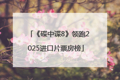 《碟中谍8》领跑2025进口片票房榜