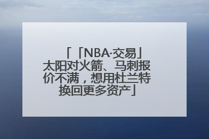 「NBA·交易」太阳对火箭、马刺报价不满，想用杜兰特换回更多资产