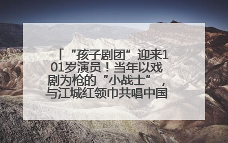“孩子剧团”迎来101岁演员！当年以戏剧为枪的“小战士”，与江城红领巾共唱中国少年先锋队队歌