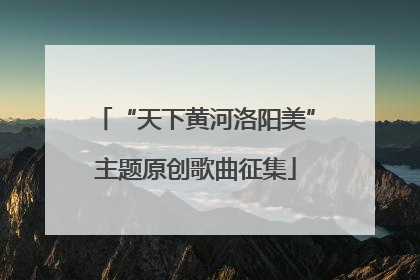“天下黄河洛阳美”主题原创歌曲征集