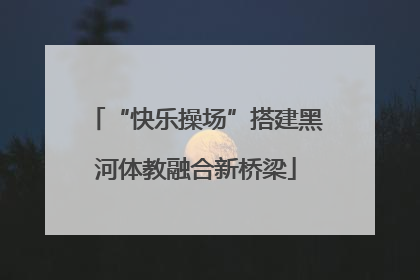 “快乐操场”搭建黑河体教融合新桥梁