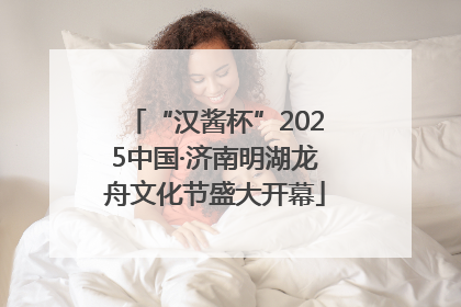“汉酱杯”2025中国·济南明湖龙舟文化节盛大开幕