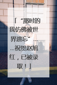 “那时的我仿佛被世界遗忘”……祝贺赵旭红，已被录取！