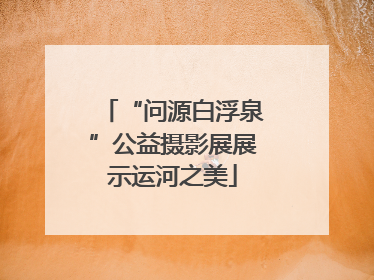 “问源白浮泉”公益摄影展展示运河之美