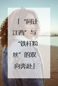 “问计江西”与“铁杆粉丝”的双向奔赴