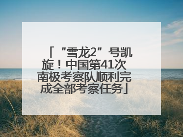 “雪龙2”号凯旋！中国第41次南极考察队顺利完成全部考察任务