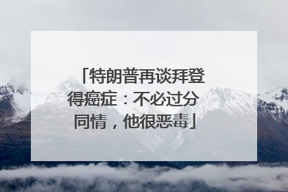 特朗普再谈拜登得癌症：不必过分同情，他很恶毒