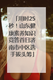 用时25秒！山东健康素养知识竞答首日济南市中区选手拔头筹