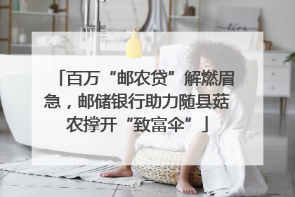 百万“邮农贷”解燃眉急，邮储银行助力随县菇农撑开“致富伞”