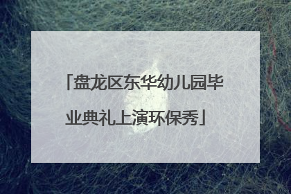 盘龙区东华幼儿园毕业典礼上演环保秀