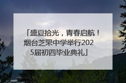 盛夏拾光，青春启航！烟台芝罘中学举行2025届初四毕业典礼