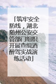 筑牢安全防线，湖北随州公安交管部门组织开展查缉酒醉驾实战演练活动