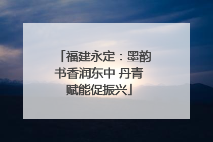 福建永定：墨韵书香润东中 丹青赋能促振兴