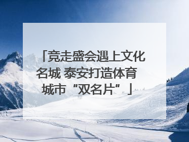 竞走盛会遇上文化名城 泰安打造体育城市“双名片”