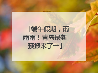 端午假期，雨雨雨！青岛最新预报来了→