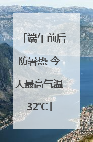 端午前后防暑热 今天最高气温32℃