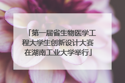 第一届省生物医学工程大学生创新设计大赛在湖南工业大学举行