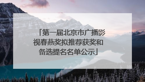 第一届北京市广播影视春燕奖拟推荐获奖和备选提名名单公示
