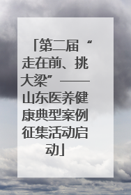 第二届“走在前、挑大梁”——山东医养健康典型案例征集活动启动
