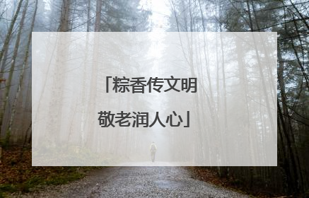 粽香传文明 敬老润人心
