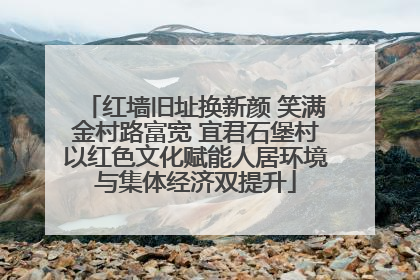红墙旧址换新颜 笑满金村路富宽 宜君石堡村以红色文化赋能人居环境与集体经济双提升