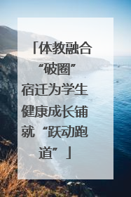 体教融合“破圈” 宿迁为学生健康成长铺就“跃动跑道”