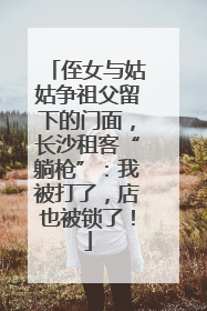 侄女与姑姑争祖父留下的门面，长沙租客“躺枪”：我被打了，店也被锁了！