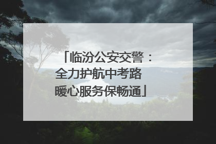 临汾公安交警：全力护航中考路 暖心服务保畅通