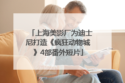 上海美影厂为迪士尼打造《疯狂动物城》4部番外短片