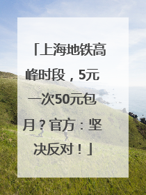 上海地铁高峰时段，5元一次50元包月？官方：坚决反对！