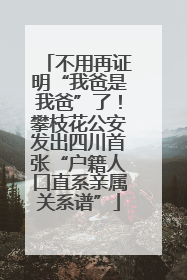 不用再证明“我爸是我爸”了！攀枝花公安发出四川首张“户籍人口直系亲属关系谱”