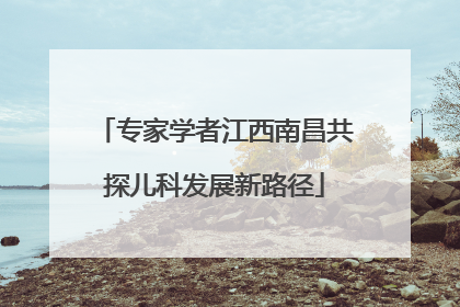 专家学者江西南昌共探儿科发展新路径
