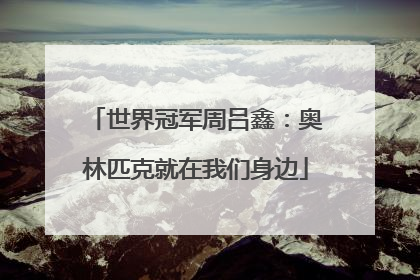 世界冠军周吕鑫：奥林匹克就在我们身边