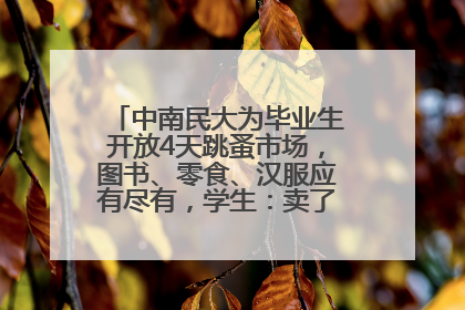 中南民大为毕业生开放4天跳蚤市场，图书、零食、汉服应有尽有，学生：卖了几十个手串