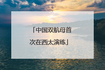 中国双航母首次在西太演练