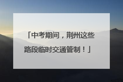中考期间，荆州这些路段临时交通管制！