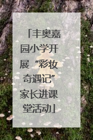 丰奥嘉园小学开展“彩妆奇遇记”家长进课堂活动
