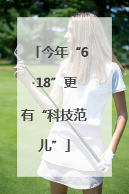今年“6·18”更有“科技范儿”