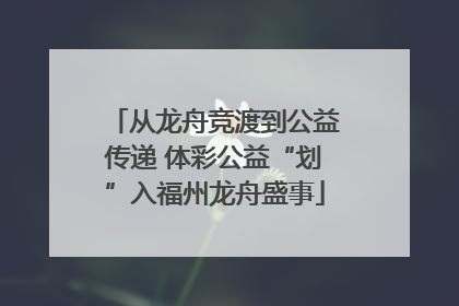 从龙舟竞渡到公益传递 体彩公益“划”入福州龙舟盛事
