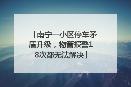 南宁一小区停车矛盾升级，物管报警18次都无法解决
