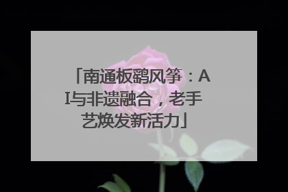 南通板鹞风筝：AI与非遗融合，老手艺焕发新活力