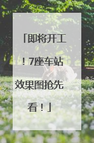 即将开工！7座车站效果图抢先看！