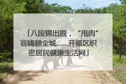 八段锦出圈，“甩肉”赛嗨翻全城……开福区织密居民健康生活网