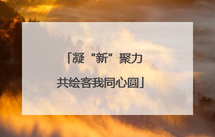 凝“新”聚力 共绘客我同心圆