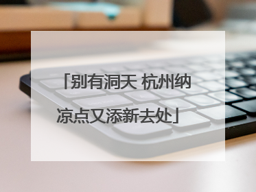别有洞天 杭州纳凉点又添新去处