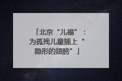 北京“儿福”：为孤残儿童插上“隐形的翅膀”