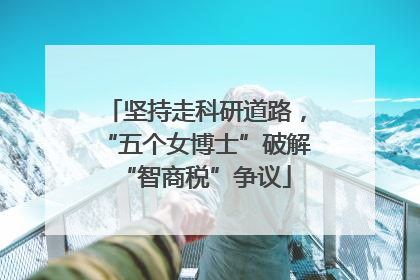 坚持走科研道路，“五个女博士”破解“智商税”争议