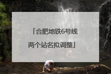 合肥地铁6号线两个站名拟调整