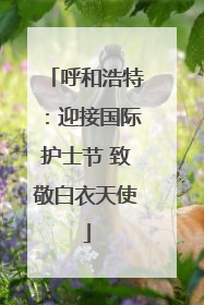 呼和浩特：迎接国际护士节 致敬白衣天使