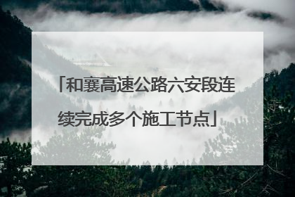 和襄高速公路六安段连续完成多个施工节点